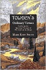 Tolkien's Ordinary Virtues : Exploring the Spiritual Themes of the Lord of the Rings - Mark Eddy Smith