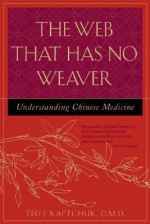 The Web That Has No Weaver : Understanding Chinese Medicine - Ted Kaptchuk