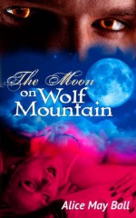 The Moon on Wolf Mountain (Werewolf BBW erotic romance) (Wolf Mountain Chronicles - Werewolf loves a fat girl 2) - Alice May Ball