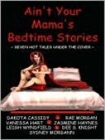 Ain't Your Mama's Bedtime Stories: Seven Hot Tales Under the Cover - Dakota Cassidy, Rae Morgan, Jasmine Haynes, Leigh Wyndfield