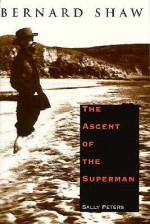 Bernard Shaw: The Ascent of the Superman - Sally Peters