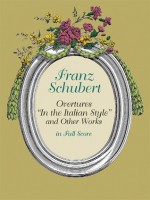 Overtures "In the Italian Style" and Other Works in Full Score - Franz Schubert