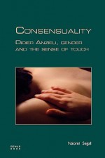 Consensuality: Didier Anzieu, Gender and the Sense of Touch. - Naomi Segal