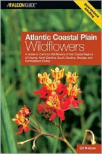 Atlantic Coastal Plain Wildflowers: A Guide to Common Wildflowers of the Coastal Regions of Virginia, North Carolina, South Carolina, Georgia, and Northeastern Florida - Gil Nelson