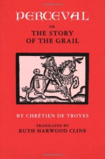 Perceval, or The Story of the Grail - Chrétien de Troyes, Ruth Harwood Cline