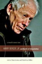 A Touch More Rare: Harry Berger, Jr., and the Arts of Interpretation - Nina Levine, David Lee Miller