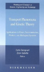 Transport Phenomena and Kinetic Theory: Applications to Gases, Semiconductors, Photons, and Biological Systems - Carlo Cercignani