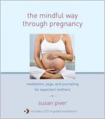 The Mindful Way through Pregnancy: Meditation, Yoga, and Journaling for Expectant Mothers - Anne Cushman, Mimi Doe, Judy Leif