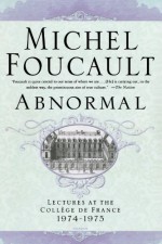 Abnormal: Lectures at the College de France, 1974-75 - Michel Foucault, Arnold I. Davidson, Valerio Marchetti, Graham Burchell, Arnold I. I. Davidson