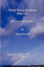 There Was a Rainbow After All - Jane Parish