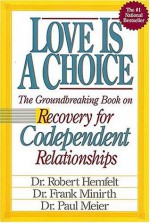 Love Is A Choice Recovery for Codependent Relationships - Robert Hemfelt, Frank Minirth, Paul D. Meier