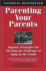 Parenting Your Parents: Support Strategies for Meeting the Challenge of Aging in the Family: 2nd Edition, Revised & Expanded - Mindszenthy Bart J., Bart J. Mindszenthy, Michael Gordon