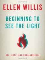 Beginning to See the Light: Pieces of a decade - Ellen Willis