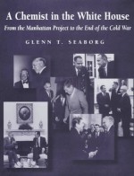 A Chemist in the White House: From the Manhattan Project to the End of the Cold War - Glenn T. Seaborg