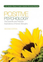 Positive Psychology: The Scientific and Practical Explorations of Human Strengths - C. (Charles) R. (Richard) Snyder, Shane J. Lopez, Jennifer T. (Teramoto) Pedrotti