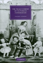 The Tragi-Comedy of Victorian Fatherhood - Valerie Sanders