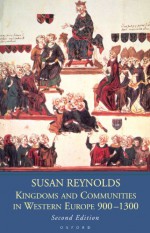 Kingdoms and Communities in Western Europe 900-1300 - Susan Reynolds