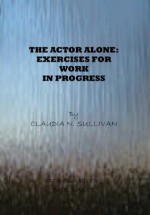 The Actor Alone: Exercises for Work in Progress - Claudia Sullivan, Patricia Hutchins, Paul Baker