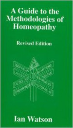 A Guide To The Methodologies Of Homeopathy - Ian Watson