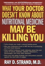 What Your Doctor Doesn't Know about Nutritional Medicine May Be Killing You - Ray D. Strand, Donna K. Wallace