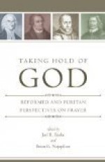 Taking Hold of God: Reformed and Puritan Perspectives on Prayer - Joel R. Beeke, Brian G. Najapfour