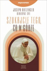 Szukajcie tego, co w górze - Benedykt XVI