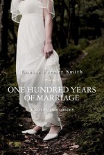 One Hundred Years of Marriage: A Novel in Stories - Louise Farmer Smith