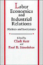 Labor Economics and Industrial Relations: Markets and Institutions - Clark Kerr, Paul D. Staudohar