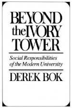 Beyond the Ivory Tower: Social Responsibilities of the Modern University - Derek Bok