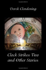 Clock Strikes Two and Other Stories - Derek Clendening