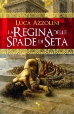 La Regina delle Spade di Seta - Luca Azzolini