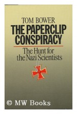 The Paperclip Conspiracy: The Hunt for the Nazi Scientists - Tom Bower