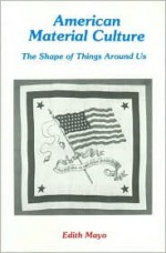 American Material Culture: The Shape of Things around Us - E. Mayo