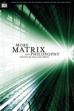 More Matrix and Philosophy: Revolutions and Reloaded Decoded - William Irwin, Lou Marinoff, Idris Samawi Hamid, William Jaworski, Ben Witherington III, Jorge J.E. Gracia, Henry Nardone, Gregory Bassham, Slavoj Žižek, James Lawler, Martin A. Danahay, Mark A. Wrathall, Theodore Schick Jr., Nick Bostrom, David Detmer, Theodore Gracyk, 