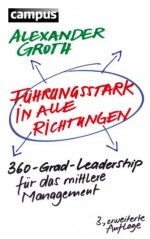 Führungsstark in alle Richtungen: 360-Grad-Leadership für das mittlere Management (German Edition) - Alexander Groth, Thomas Plaßmann