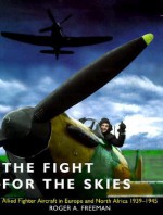 The Fight for the Skies: Allied Fighter Aircraft in Europe and North Africa, 1939-1945 - Roger A. Freeman