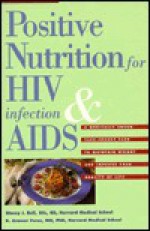 Positive Nutrition for HIV Infection and AIDS: A Medically Sound Take-Charge Plan to Maintain Weight and Improve Your Quality of Life - Stacey J. Bell, R. Armour Forse