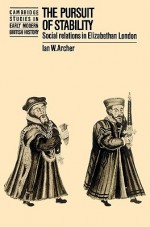 The Pursuit of Stability: Social Relations in Elizabethan London - Ian W. Archer, John Guy, Anthony Fletcher