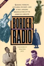 Border Radio: Quacks, Yodelers, Pitchmen, Psychics, and Other Amazing Broadcasters of the American Airwaves - Gene Fowler, Bill Crawford