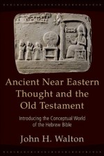 Ancient Near Eastern Thought and the Old Testament: Introducing the Conceptual World of the Hebrew Bible - John Walton