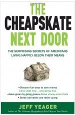 The Cheapskate Next Door: The Surprising Secrets of Americans Living Happily Below Their Means - Jeff Yeager