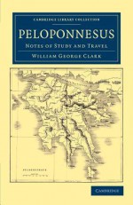 Peloponnesus: Notes of Study and Travel - William George Clark