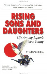 Rising Sons and Daughters: Life Among Japans New Young - Steven Wardell