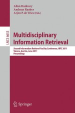 Multidisciplinary Information Retrieval: Second Information Retrieval Facility Conference, Irfc 2011, Vienna, Austria, June 6, 2011, Proceedings ... Applications, Incl. Internet/Web, And Hci) - Allan Hanbury, Andreas Rauber, Arjen Vries