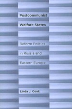 Postcommunist Welfare States: Reform Politics in Russia and Eastern Europe - Linda J. Cook