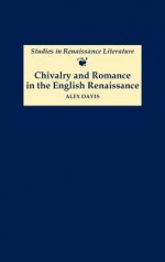 Chivalry and Romance in the English Renaissance - Alex Davis