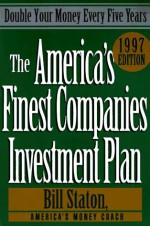 The America's Finest Companies Investment Plan 1997: Double Your Money Every Five Years (1997 Edition) - Bill Staton