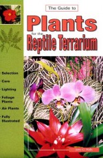 Guide to Plants for the Reptile Terrarium - Jerry G. Walls