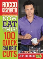 Now Eat This! 100 Quick Calorie Cuts at Home / On-the-Go - Rocco DiSpirito