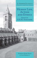 Human Life, Action and Ethics: Essays - G.E.M. Anscombe, Luke Gormally, Mary Geach